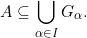 \[A \subseteq \bigcup_{\alpha \in I} G_\alpha.\]