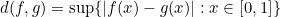 d(f, g)=\sup\{|f(x)-g(x)|: x \in [0,1]\}