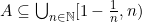 A \subseteq \bigcup_{n \in \mathbb{N}} [1-\frac{1}{n}, n)