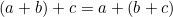 (a+b)+c=a+(b+c)