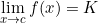 \displaystyle \lim_{x\rightarrow c}f(x)=K