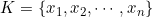 K =\{x_1, x_2, \cdots, x_n\}