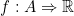 f:A\Rightarrow\mathbb{R}