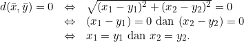 \[\begin{array}{llll} d(\bar{x}, \bar{y})=0 &\Leftrightarrow&  \sqrt{(x_1-y_1)^2+(x_2-y_2)^2}=0\\ & \Leftrightarrow&(x_1-y_1) =0 \text{ dan } (x_2-y_2)=0\\ &\Leftrightarrow& x_1= y_1 \text{ dan } x_2 =y_2. \end{array}\]