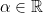 \alpha \in \mathbb {R}