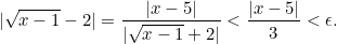 \begin{equation*} |\sqrt{x-1}-2|=\displaystyle \frac{|x-5|}{|\sqrt{x-1}+2|}<\frac{|x-5|}{3}<\epsilon. \end{equation*}