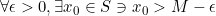 \forall \epsilon >0, \exists x_0 \in S \ni x_0> M-\epsilon