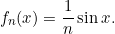 \begin{equation*} f_{n}(x)=\frac{1}{n}\sin x. \end{equation*}